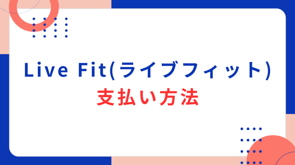 Live Fit（ライブフィット）の支払い方法